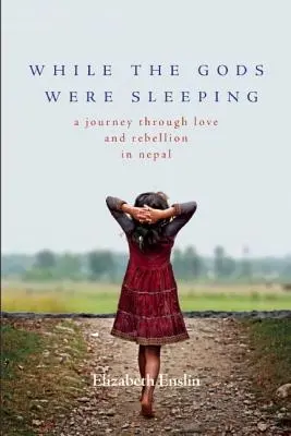 În timp ce zeii dormeau: O călătorie prin dragoste și răzvrătire în Nepal - While the Gods Were Sleeping: A Journey Through Love and Rebellion in Nepal