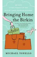 Bringing Home the Birkin: Viața mea în goana după cea mai râvnită geantă din lume (My Life in Hot Pursuit of the World's Most Coveted Handbag) - Bringing Home the Birkin: My Life in Hot Pursuit of the World's Most Coveted Handbag