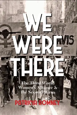 Am fost acolo: Alianța femeilor din lumea a treia și al doilea val - We Were There: The Third World Women's Alliance and the Second Wave