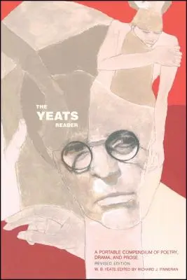 The Yeats Reader, Ediție revizuită: A Portable Compendium of Poetry, Drama, and Prose - The Yeats Reader, Revised Edition: A Portable Compendium of Poetry, Drama, and Prose