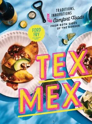 Carte de bucate Tex-Mex: Tradiții, inovații și mâncăruri reconfortante din ambele părți ale graniței - Tex-Mex Cookbook: Traditions, Innovations, and Comfort Foods from Both Sides of the Border