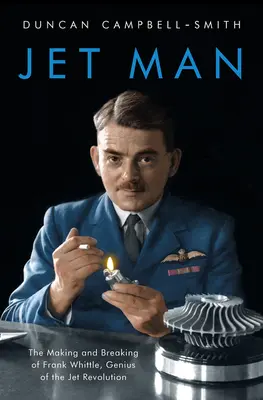 Jet Man: Formarea și destrămarea lui Frank Whittle, geniul revoluției avioanelor cu reacție (The Making and Breaking of Frank Whittle, Genius of the Jet Revolution) - Jet Man: The Making and Breaking of Frank Whittle, Genius of the Jet Revolution