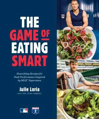 The Game of Eating Smart: Nourishing Recipes for Peak Performance Inspired by Mlb Superstars: O carte de bucate - The Game of Eating Smart: Nourishing Recipes for Peak Performance Inspired by Mlb Superstars: A Cookbook