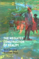 Construcția mediatizată a realității: Societate, cultură, mediatizare - The Mediated Construction of Reality: Society, Culture, Mediatization