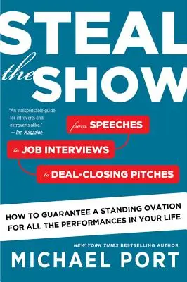Steal the Show: De la discursuri la interviuri de angajare și până la pitch-uri de încheiere a afacerilor, Cum să garantați o ovație în picioare pentru toate performanțele - Steal the Show: From Speeches to Job Interviews to Deal-Closing Pitches, How to Guarantee a Standing Ovation for All the Performances