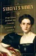 Femeile lui Sargent: Patru vieți în spatele pânzei - Sargent's Women: Four Lives Behind the Canvas