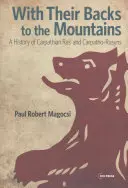 Cu spatele la munți: A History of Carpathian Rus' and Carpatho-Rusyns - With Their Backs to the Mountains: A History of Carpathian Rus' and Carpatho-Rusyns
