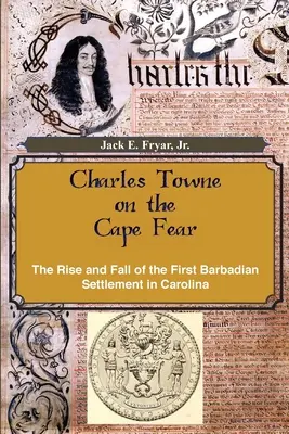 Charles Towne on the Cape Fear: Ascensiunea și decăderea primei așezări barbadiene în Carolina - Charles Towne on the Cape Fear: The Rise and Fall of the First Barbadian Settlement in Carolina