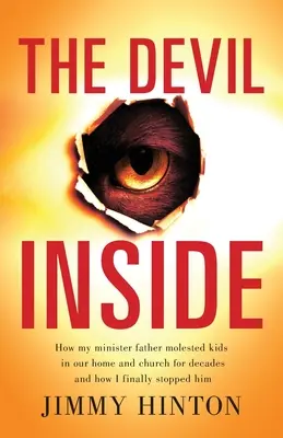 Diavolul din interior: Cum a molestat tatăl meu ministru copii în casa noastră și în biserică timp de decenii și cum l-am oprit în cele din urmă - The Devil Inside: How My Minister Father Molested Kids In Our Home And Church For Decades And How I Finally Stopped Him