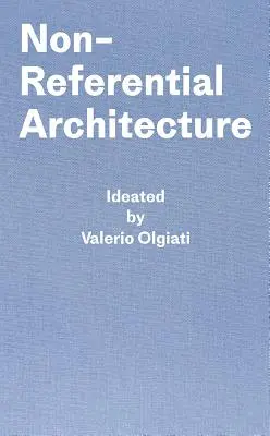 Arhitectura nereferențială: Ideată de Valerio Olgiati și scrisă de Markus Breitschmid - Non-Referential Architecture: Ideated by Valerio Olgiati and Written by Markus Breitschmid