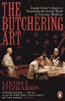 Arta măcelăririi - căutarea lui Joseph Lister de a transforma lumea macabră a medicinei victoriene - Butchering Art - Joseph Lister's Quest to Transform the Grisly World of Victorian Medicine