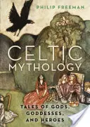 Mitologie celtică: Povești despre zei, zeițe și eroi - Celtic Mythology: Tales of Gods, Goddesses, and Heroes