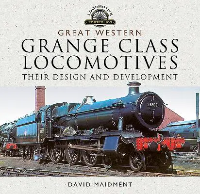 Great Western, Locomotivele din clasa Grange: Proiectarea și dezvoltarea lor - Great Western, Grange Class Locomotives: Their Design and Development