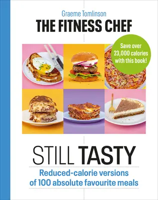 The Fitness Chef: Still Tasty: Versiuni cu calorii reduse a 100 de mese absolut preferate - The Fitness Chef: Still Tasty: Reduced-Calorie Versions of 100 Absolute Favourite Meals