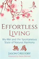 Viața fără efort: Wu-Wei și starea spontană de armonie naturală - Effortless Living: Wu-Wei and the Spontaneous State of Natural Harmony