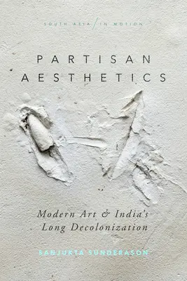 Estetica partizană: Arta modernă și lunga decolonizare a Indiei - Partisan Aesthetics: Modern Art and India's Long Decolonization