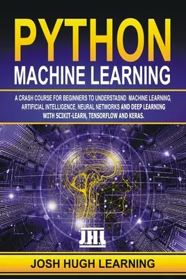 Python Machine Learning: Un curs rapid pentru începători pentru a înțelege învățarea automată, inteligența artificială, rețelele neuronale și Deep Learni - Python Machine Learning: A Crash Course for Beginners to Understand Machine learning, Artificial Intelligence, Neural Networks, and Deep Learni