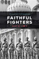 Luptători credincioși: Identitate și putere în armata indiană britanică - Faithful Fighters: Identity and Power in the British Indian Army