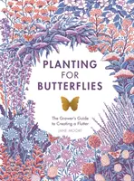 Plantând pentru fluturi: The Grower's Guide to Creating a Flutter - Planting for Butterflies: The Grower's Guide to Creating a Flutter