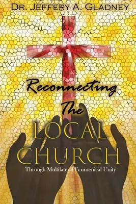 Reconectarea bisericii locale: Prin intermediul unității ecumenice multilaterale - Reconnecting the Local Church: Through Multilateral Ecumenical Unity