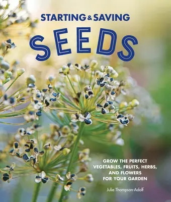 Starting & Saving Seeds: Cultivați legumele, fructele, ierburile și florile perfecte pentru grădina dumneavoastră - Starting & Saving Seeds: Grow the Perfect Vegetables, Fruits, Herbs, and Flowers for Your Garden