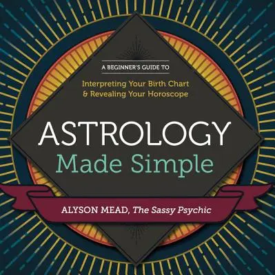 Astrologia făcută simplu: Ghidul începătorului pentru interpretarea hărții natale și dezvăluirea horoscopului dvs. - Astrology Made Simple: A Beginner's Guide to Interpreting Your Birth Chart and Revealing Your Horoscope