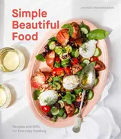 Mâncare simplă și frumoasă: Rețete și riff-uri pentru gătit în fiecare zi [O carte de bucate] - Simple Beautiful Food: Recipes and Riffs for Everyday Cooking [A Cookbook]