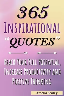 365 de Citate Inspiraționale: Citate motivaționale zilnice, atingeți-vă potențialul maxim, creșteți productivitatea și gândirea pozitivă - 365 Inspirational Quotes: Daily Motivational Quotes, Reach Your Full Potential, Increase Productivity and Positive Thinking