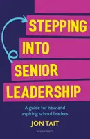 Stepping into Senior Leadership - Un ghid pentru liderii școlari noi și aspiranți (Tait Jon (Deputy Headteacher UK)) - Stepping into Senior Leadership - A guide for new and aspiring school leaders (Tait Jon (Deputy Headteacher UK))