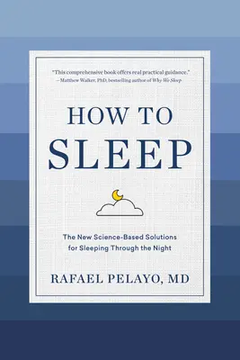 Cum să dormi: Noile soluții bazate pe știință pentru a dormi toată noaptea - How to Sleep: The New Science-Based Solutions for Sleeping Through the Night