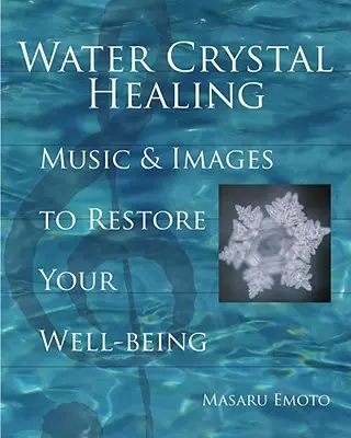 Vindecarea cu cristale de apă: Muzică și imagini pentru a-ți restabili starea de bine [Cu 2 CD-uri] - Water Crystal Healing: Music and Images to Restore Your Well-Being [With 2 CDs]