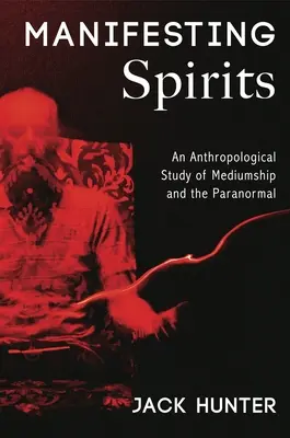 Manifestând spiritele: Un studiu antropologic al mediumnității și al paranormalului - Manifesting Spirits: An Anthropological Study of Mediumship and the Paranormal