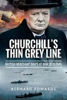 Linia gri subțire a lui Churchill: Navele comerciale britanice în război 1939-1945 - Churchill's Thin Grey Line: British Merchant Ships at War 1939-1945