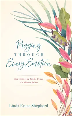 Rugându-te prin fiecare emoție: Experimentarea păcii lui Dumnezeu indiferent de situație - Praying Through Every Emotion: Experiencing God's Peace No Matter What