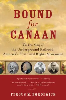 Bound for Canaan: Povestea epică a căii ferate subterane, prima mișcare pentru drepturile civile din America - Bound for Canaan: The Epic Story of the Underground Railroad, America's First Civil Rights Movement