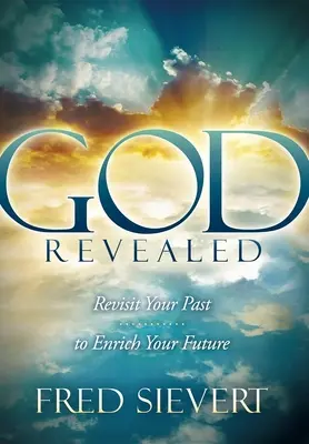 Dumnezeu revelat: Revizitează-ți trecutul pentru a-ți îmbogăți viitorul - God Revealed: Revisit Your Past to Enrich Your Future