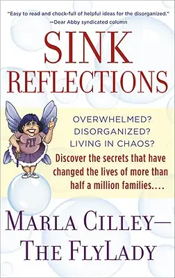 Reflecții despre chiuvetă: Overwhelmed? Dezorganizat? Trăiți în haos? Descoperiți secretele care au schimbat viețile a mai mult de o jumătate de milli - Sink Reflections: Overwhelmed? Disorganized? Living in Chaos? Discover the Secrets That Have Changed the Lives of More Than Half a Milli