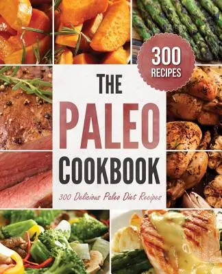 Carte de bucate Paleo: 300 de rețete delicioase pentru dieta Paleo - Paleo Cookbook: 300 Delicious Paleo Diet Recipes
