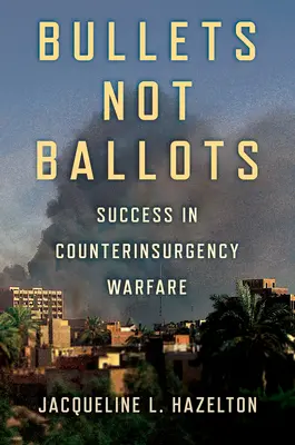 Gloanțe, nu buletine de vot: Succesul în războiul de contrainsurgență - Bullets Not Ballots: Success in Counterinsurgency Warfare