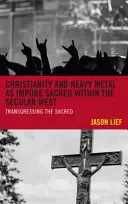 Creștinismul și heavy metalul ca sacru impur în cadrul Occidentului secular: Transgresarea sacrului - Christianity and Heavy Metal as Impure Sacred within the Secular West: Transgressing the Sacred