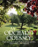 O odisee a livezilor: Găsirea și cultivarea pomilor fructiferi în grădină, în comunitate și dincolo de ea - An Orchard Odyssey: Finding and Growing Tree Fruit in Your Garden, Community and Beyond