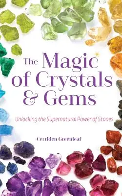 Magia cristalelor și a pietrelor prețioase: Deblocarea puterii supranaturale a pietrelor (Cristale magice, energie pozitivă, misticism) - The Magic of Crystals and Gems: Unlocking the Supernatural Power of Stones (Magical Crystals, Positive Energy, Mysticism)