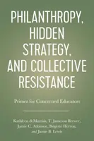 Filantropie, strategie ascunsă și rezistență colectivă: A Primer for Concerned Educators - Philanthropy, Hidden Strategy, and Collective Resistance: A Primer for Concerned Educators