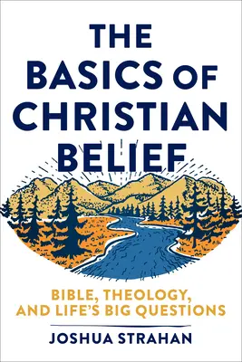 Elementele de bază ale credinței creștine: Biblia, teologia și marile întrebări ale vieții - The Basics of Christian Belief: Bible, Theology, and Life's Big Questions