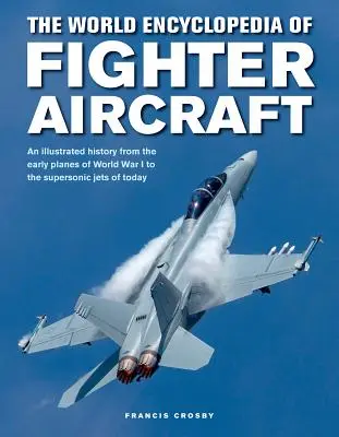 Enciclopedia mondială a avioanelor de luptă: O istorie ilustrată de la primele avioane din Primul Război Mondial la avioanele supersonice de astăzi - The World Encyclopedia of Fighter Aircraft: An Illustrated History from the Early Planes of World War I to the Supersonic Jets of Today