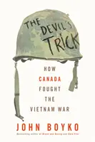 Trucul diavolului: Cum a luptat Canada în războiul din Vietnam - The Devil's Trick: How Canada Fought the Vietnam War