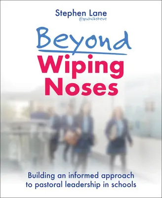 Beyond Wiping Noses: Construirea unei abordări informate a conducerii pastorale în școli - Beyond Wiping Noses: Building an Informed Approach to Pastoral Leadership in Schools