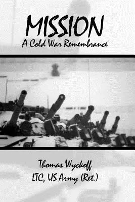 Mission: A Cold War Remembrance (Wyckoff Ltc Us Army (Ret ). Thomas)