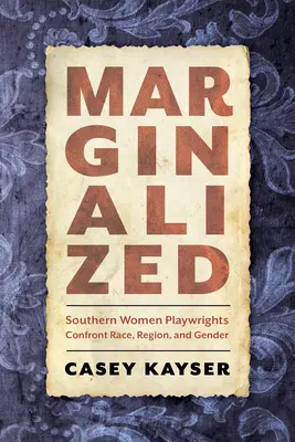 Marginalizată: Femeile dramaturg din sud se confruntă cu rasa, regiunea și genul - Marginalized: Southern Women Playwrights Confront Race, Region, and Gender