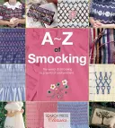 A-Z of Smocking: Un manual complet pentru începători până la lucrători avansați - A-Z of Smocking: A Complete Manual for the Beginner Through to the Advanced Smocker